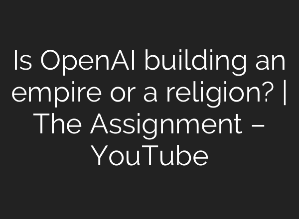 Is OpenAI building an empire or a religion? | The Assignment – YouTube