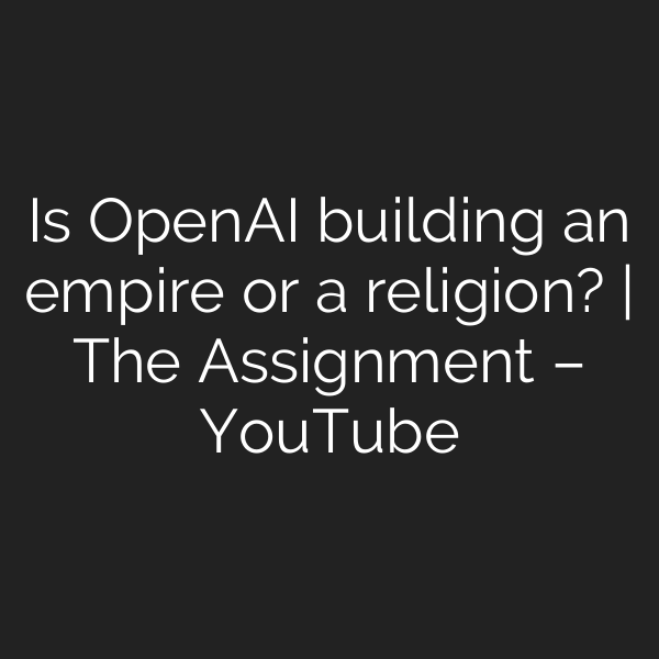 Is OpenAI building an empire or a religion? | The Assignment – YouTube