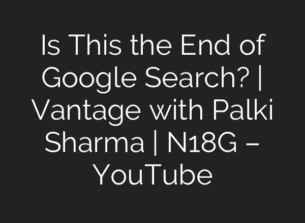 Is This the End of Google Search? | Vantage with Palki Sharma | N18G – YouTube