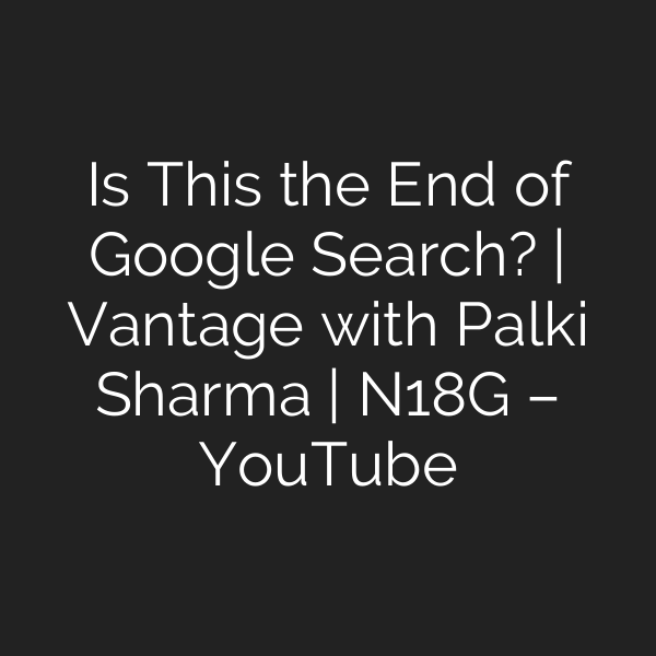 Is This the End of Google Search? | Vantage with Palki Sharma | N18G – YouTube
