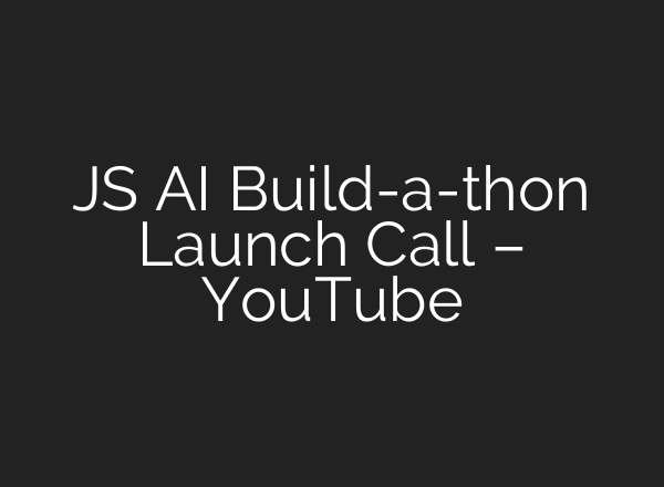 JS AI Build-a-thon Launch Call – YouTube