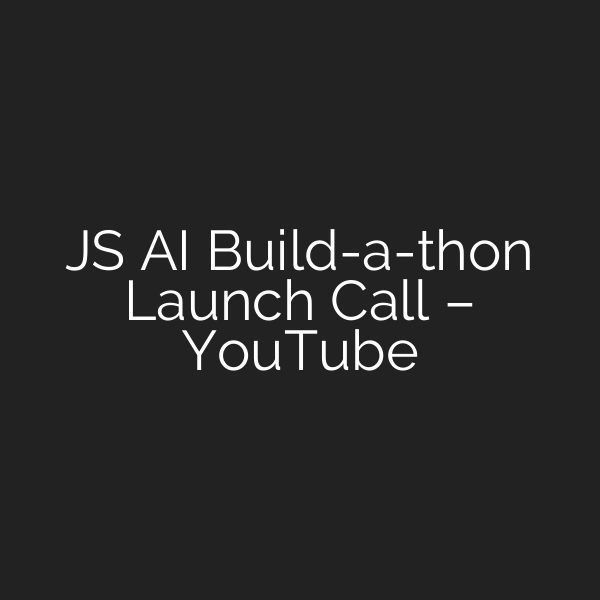 JS AI Build-a-thon Launch Call – YouTube