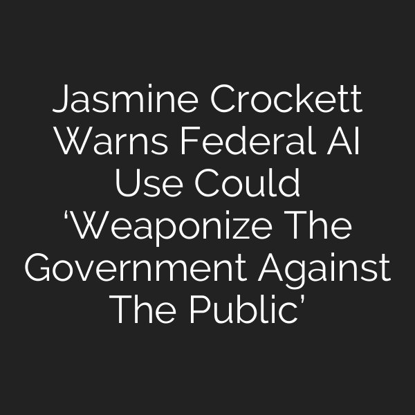 Jasmine Crockett Warns Federal AI Use Could ‘Weaponize The Government Against The Public’