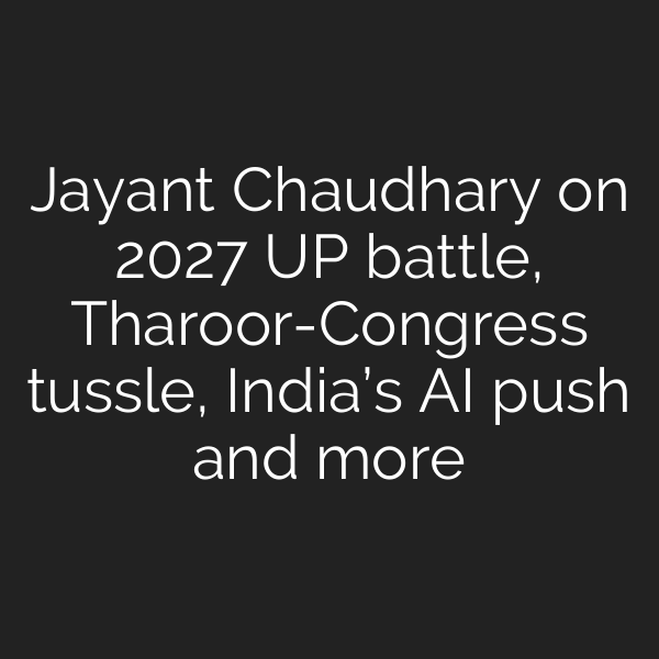 Jayant Chaudhary on 2027 UP battle, Tharoor-Congress tussle, India’s AI push and more