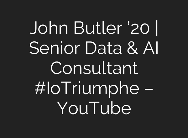 John Butler ’20 | Senior Data & AI Consultant #IoTriumphe – YouTube