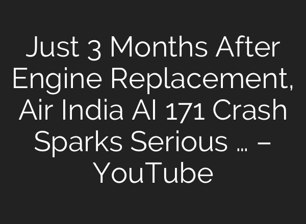Just 3 Months After Engine Replacement, Air India AI 171 Crash Sparks Serious … – YouTube