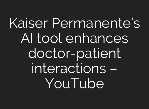 Kaiser Permanente’s AI tool enhances doctor-patient interactions – YouTube