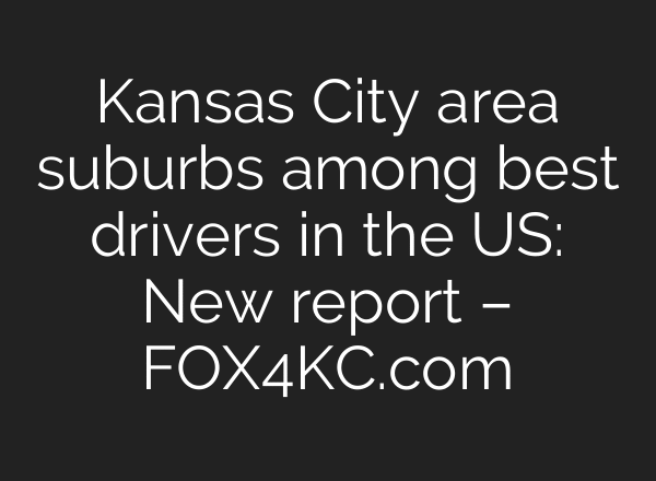 Kansas City area suburbs among best drivers in the US: New report – FOX4KC.com