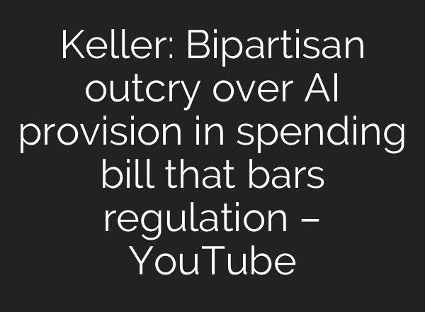 Keller: Bipartisan outcry over AI provision in spending bill that bars regulation – YouTube