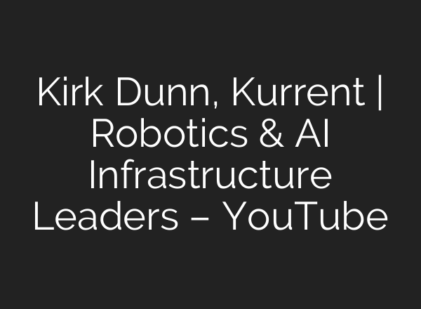Kirk Dunn, Kurrent | Robotics & AI Infrastructure Leaders – YouTube