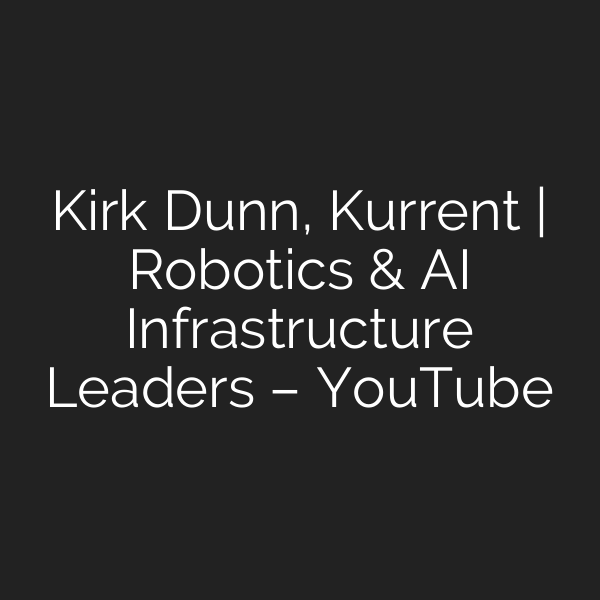 Kirk Dunn, Kurrent | Robotics & AI Infrastructure Leaders – YouTube