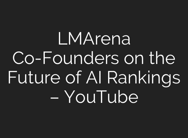 LMArena Co-Founders on the Future of AI Rankings – YouTube