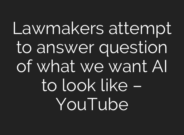 Lawmakers attempt to answer question of what we want AI to look like – YouTube