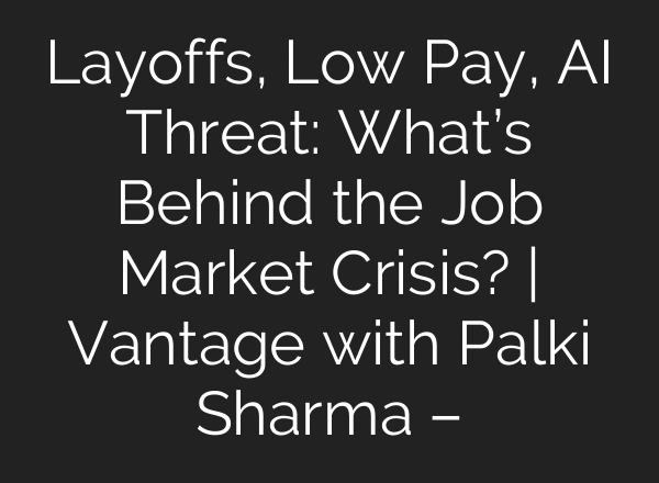 Layoffs, Low Pay, AI Threat: What’s Behind the Job Market Crisis? | Vantage with Palki Sharma –