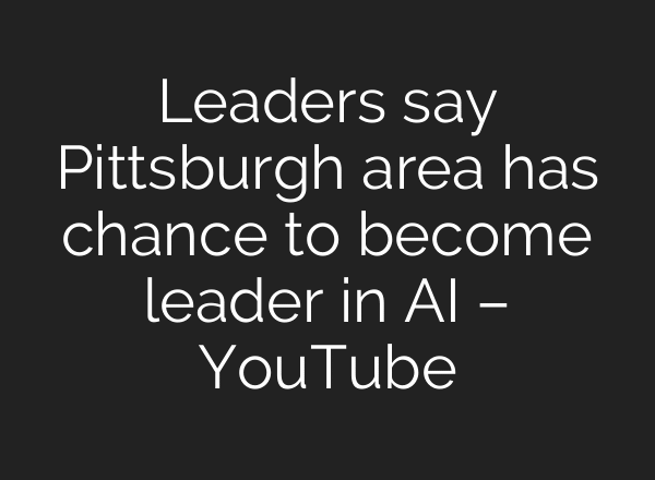 Leaders say Pittsburgh area has chance to become leader in AI – YouTube