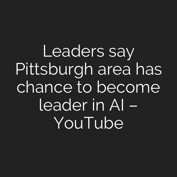 Leaders say Pittsburgh area has chance to become leader in AI – YouTube