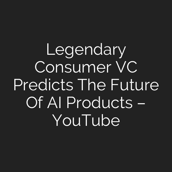 Legendary Consumer VC Predicts The Future Of AI Products – YouTube