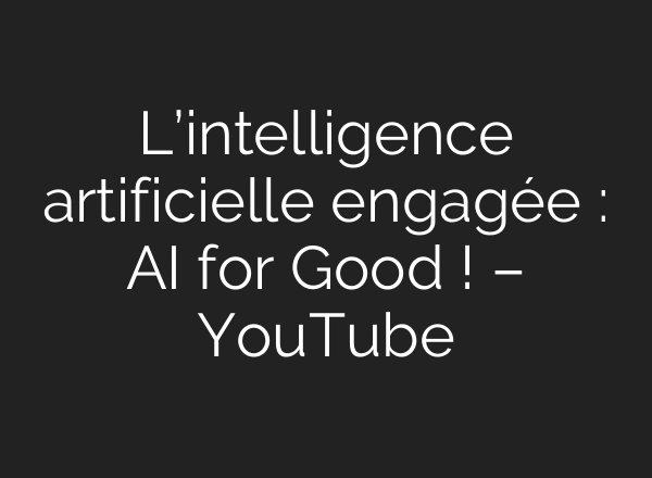 L’intelligence artificielle engagée : AI for Good ! – YouTube