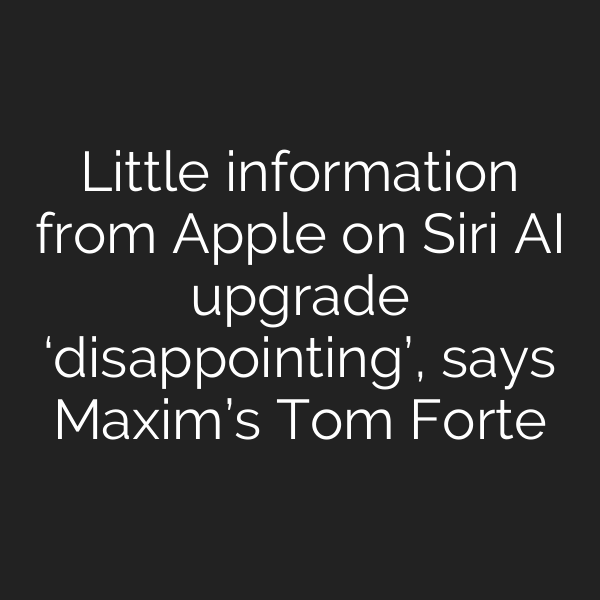 Little information from Apple on Siri AI upgrade ‘disappointing’, says Maxim’s Tom Forte