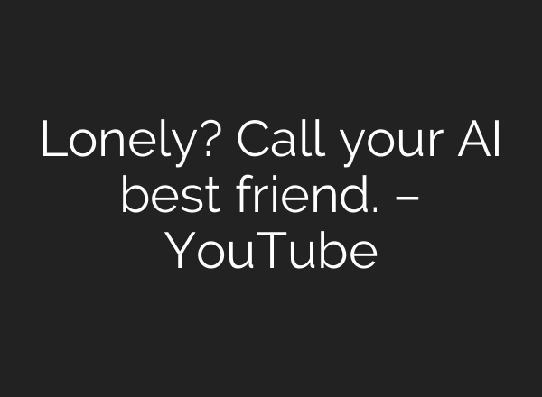 Lonely? Call your AI best friend. – YouTube