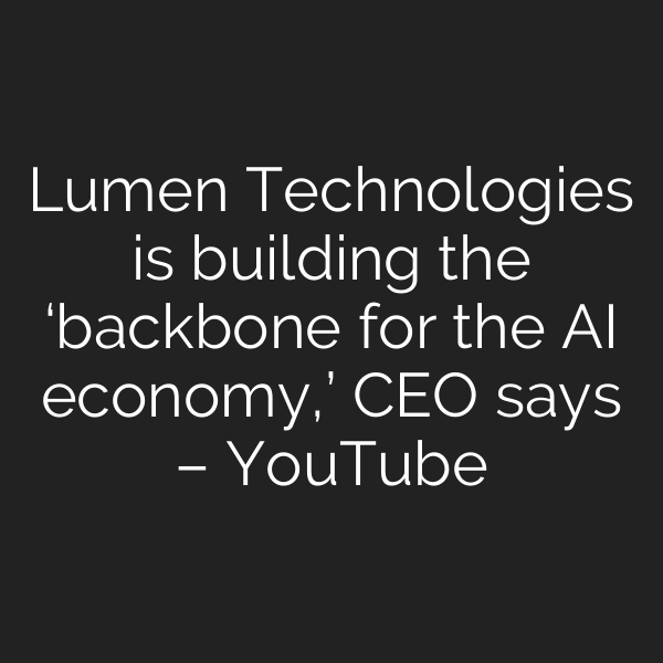 Lumen Technologies is building the ‘backbone for the AI economy,’ CEO says – YouTube