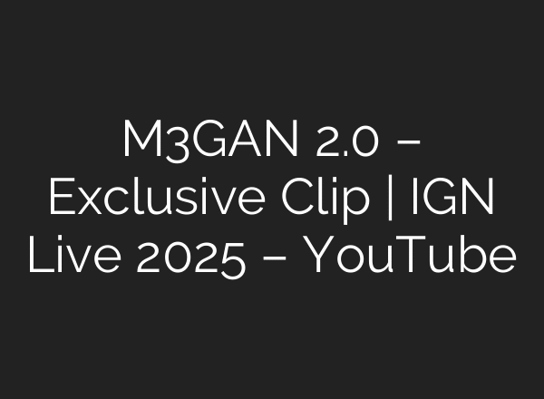 M3GAN 2.0 – Exclusive Clip | IGN Live 2025 – YouTube