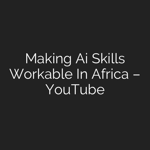 ⁠Making Ai Skills Workable In Africa – YouTube