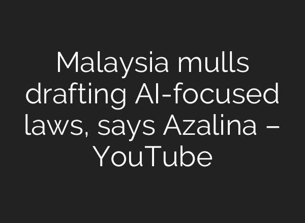 Malaysia mulls drafting AI-focused laws, says Azalina – YouTube