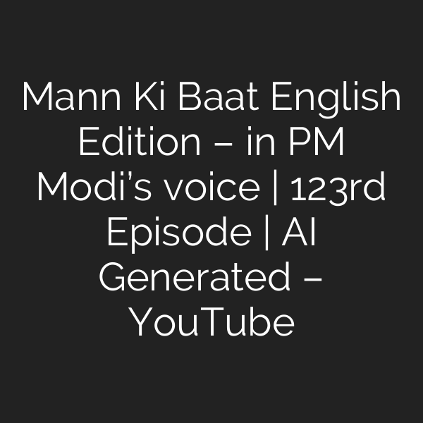 Mann Ki Baat English Edition – in PM Modi’s voice | 123rd Episode | AI Generated – YouTube