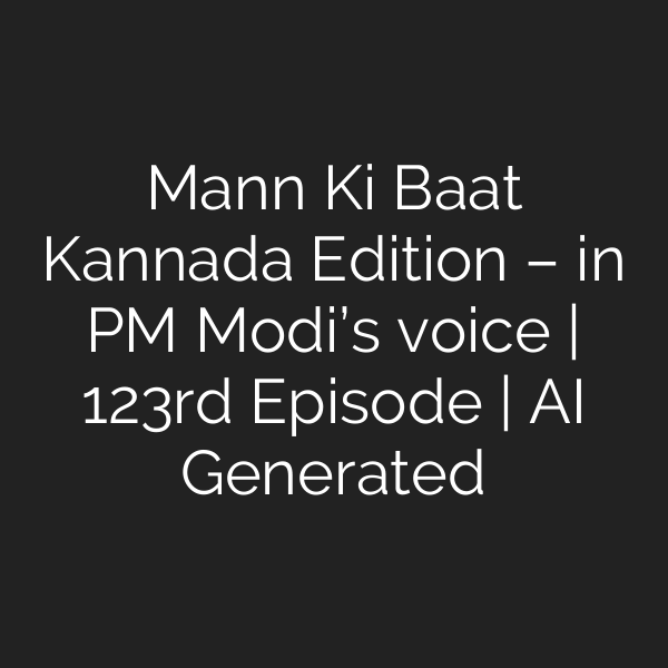 Mann Ki Baat Kannada Edition – in PM Modi’s voice | 123rd Episode | AI Generated