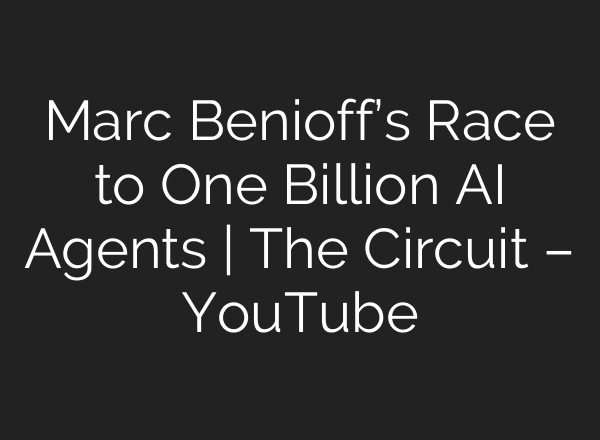Marc Benioff’s Race to One Billion AI Agents | The Circuit – YouTube