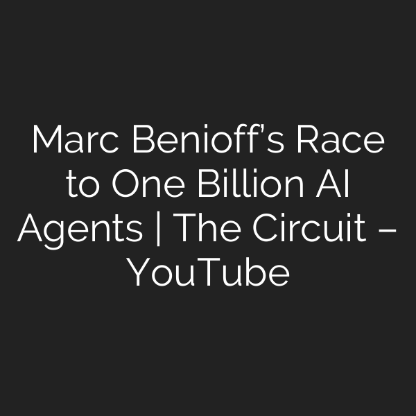 Marc Benioff’s Race to One Billion AI Agents | The Circuit – YouTube