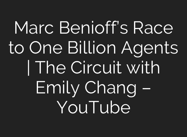 Marc Benioff’s Race to One Billion Agents | The Circuit with Emily Chang – YouTube