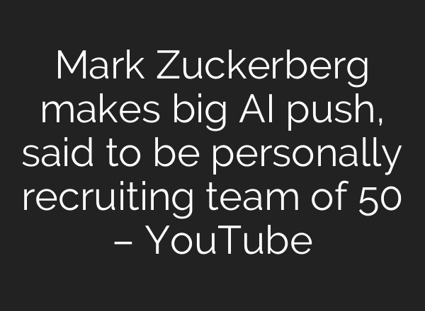 Mark Zuckerberg makes big AI push, said to be personally recruiting team of 50 – YouTube