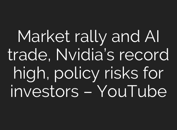 Market rally and AI trade, Nvidia’s record high, policy risks for investors – YouTube