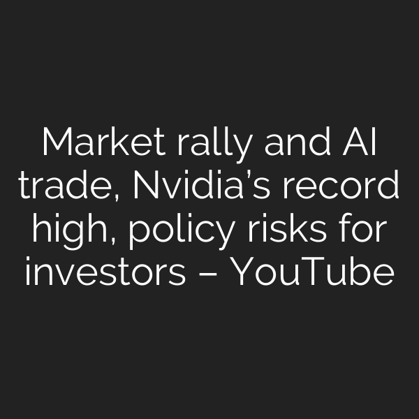 Market rally and AI trade, Nvidia’s record high, policy risks for investors – YouTube