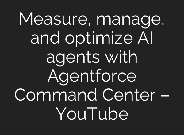 Measure, manage, and optimize AI agents with Agentforce Command Center – YouTube