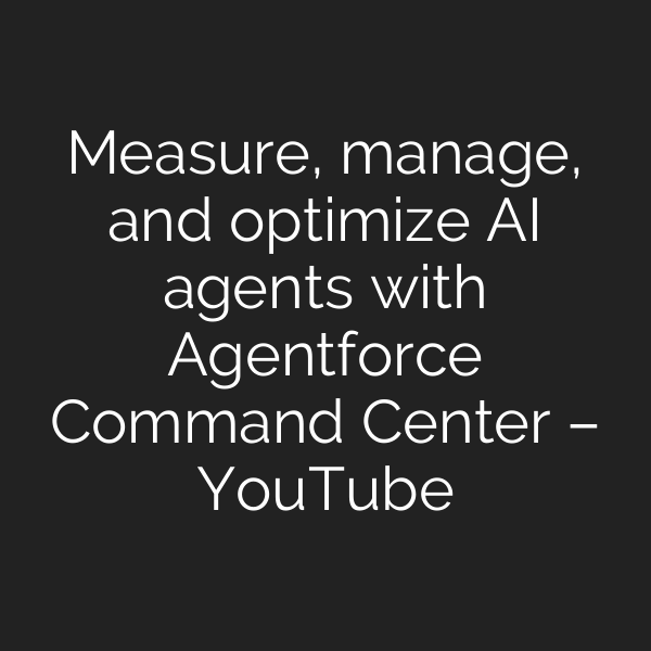 Measure, manage, and optimize AI agents with Agentforce Command Center – YouTube