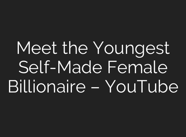 Meet the Youngest Self-Made Female Billionaire – YouTube
