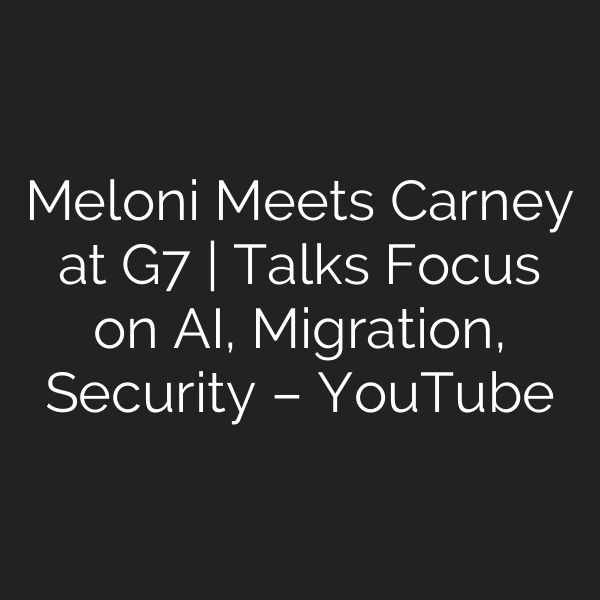 Meloni Meets Carney at G7 | Talks Focus on AI, Migration, Security – YouTube