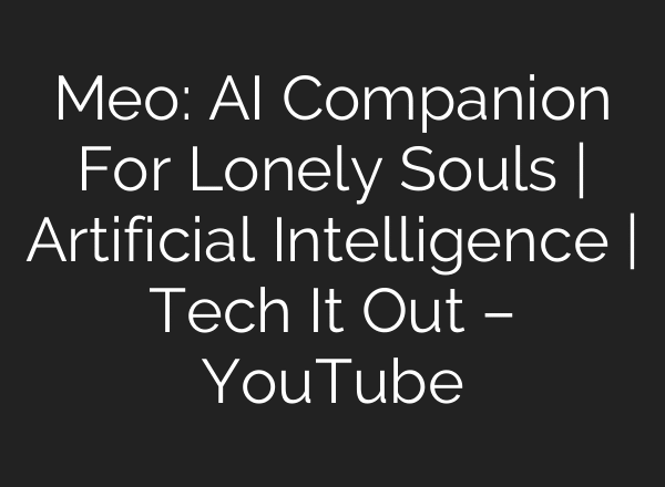 Meo: AI Companion For Lonely Souls | Artificial Intelligence | Tech It Out – YouTube