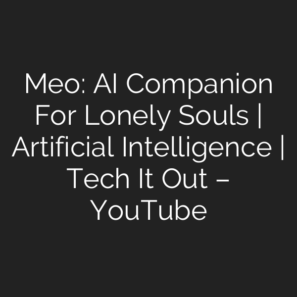 Meo: AI Companion For Lonely Souls | Artificial Intelligence | Tech It Out – YouTube