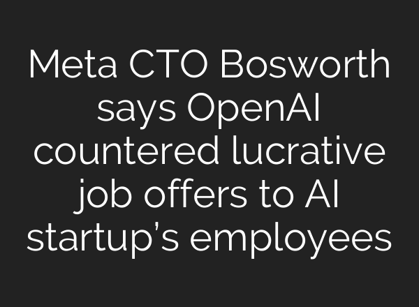 Meta CTO Bosworth says OpenAI countered lucrative job offers to AI startup’s employees
