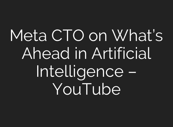 Meta CTO on What’s Ahead in Artificial Intelligence – YouTube