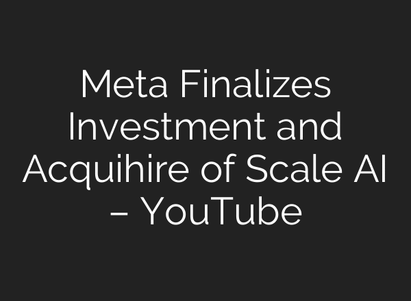 Meta Finalizes Investment and Acquihire of Scale AI – YouTube