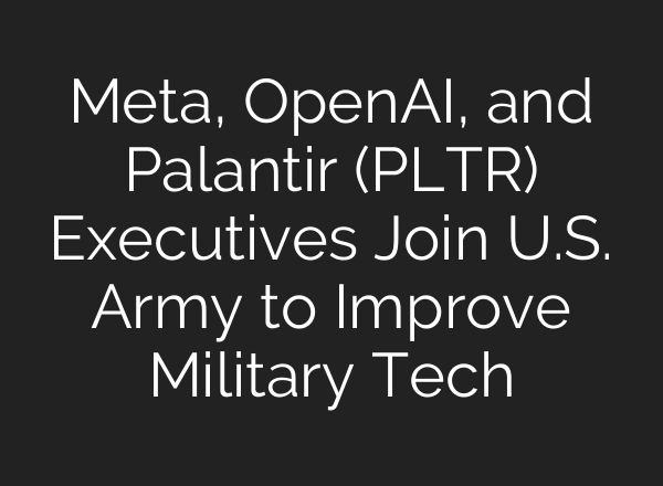 Meta, OpenAI, and Palantir (PLTR) Executives Join U.S. Army to Improve Military Tech