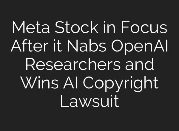 Meta Stock in Focus After it Nabs OpenAI Researchers and Wins AI Copyright Lawsuit