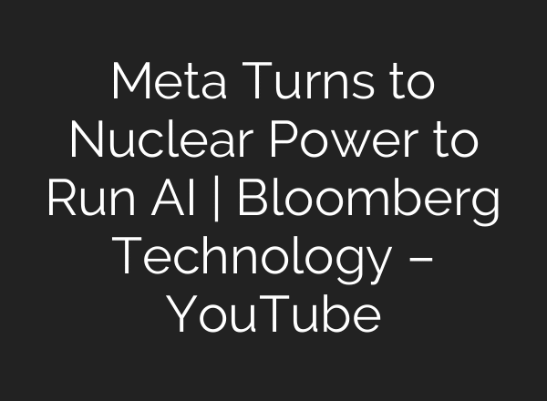Meta Turns to Nuclear Power to Run AI | Bloomberg Technology – YouTube