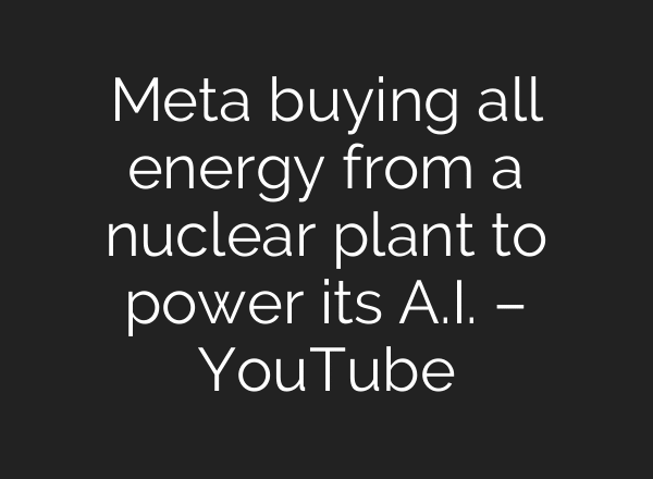 Meta buying all energy from a nuclear plant to power its A.I. – YouTube