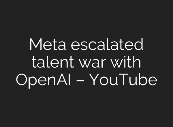 Meta escalated talent war with OpenAI – YouTube